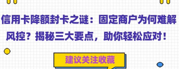 信用卡降额封卡之谜：固定商户为何难解风控？